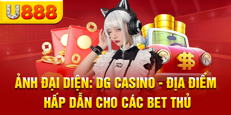 DG Casino - Địa Điểm Hấp Dẫn Cho Các Bet Thủ Tại U888