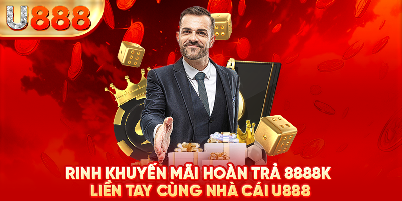 Rinh khuyến mãi hoàn trả 8.888k liền tay cùng nhà cái U888