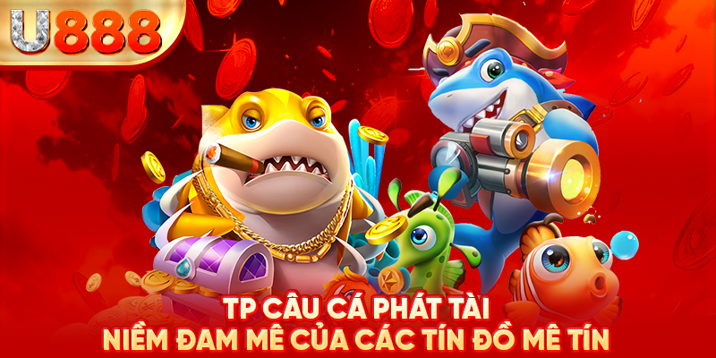 TP Câu cá phát tài - niềm đam mê của các tín đồ mê tín