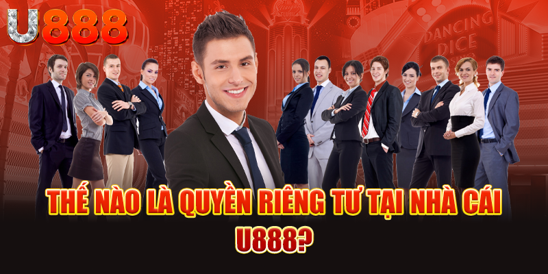 Thế nào là quyền riêng tư tại nhà cái U888?