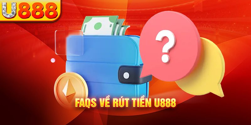 FAQs về rút tiền U888