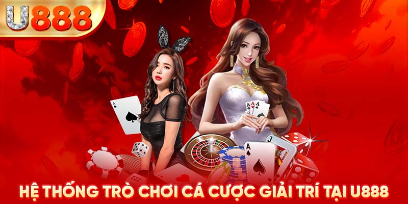 Hệ thống trò chơi cá cược giải trí tại U888