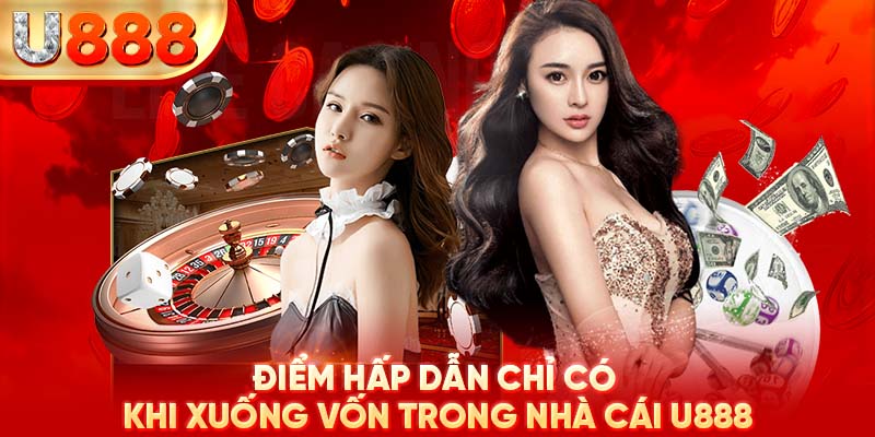 Điểm hấp dẫn chỉ có khi xuống vốn trong nhà cái U888